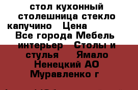 стол кухонный столешница стекло капучино › Цена ­ 12 000 - Все города Мебель, интерьер » Столы и стулья   . Ямало-Ненецкий АО,Муравленко г.